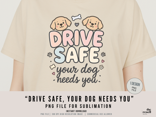 Drive Safe, Your Dog Needs You 300 DPI PNG | Cute Dog Lover Sublimation Design | Dog Shirt Art | POD & Commercial Use