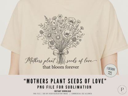 Mothers Plant Seeds of Love PNG Floral Design | Mother’s Day Quote Sublimation File | Vintage Bouquet Mom Gift Shirt Graphic | POD Commercial Use