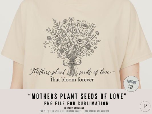 Mothers Plant Seeds of Love PNG Floral Design | Mother’s Day Quote Sublimation File | Vintage Bouquet Mom Gift Shirt Graphic | POD Commercial Use