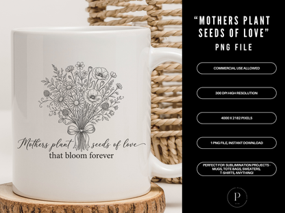 Mothers Plant Seeds of Love PNG Floral Design | Mother’s Day Quote Sublimation File | Vintage Bouquet Mom Gift Shirt Graphic | POD Commercial Use
