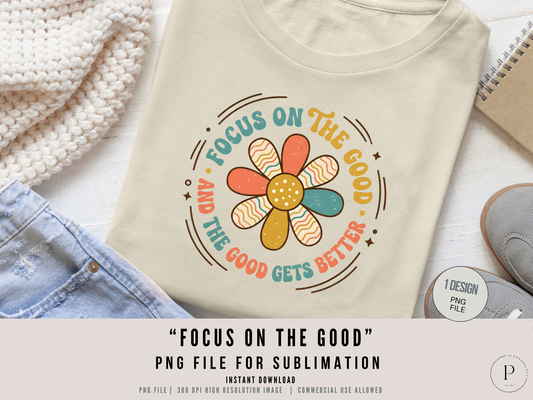 Focus on the Good PNG – Retro Flower Positive Quote Shirt Design, Boho Inspirational Graphic, Sublimation Download, POD Commercial Use
